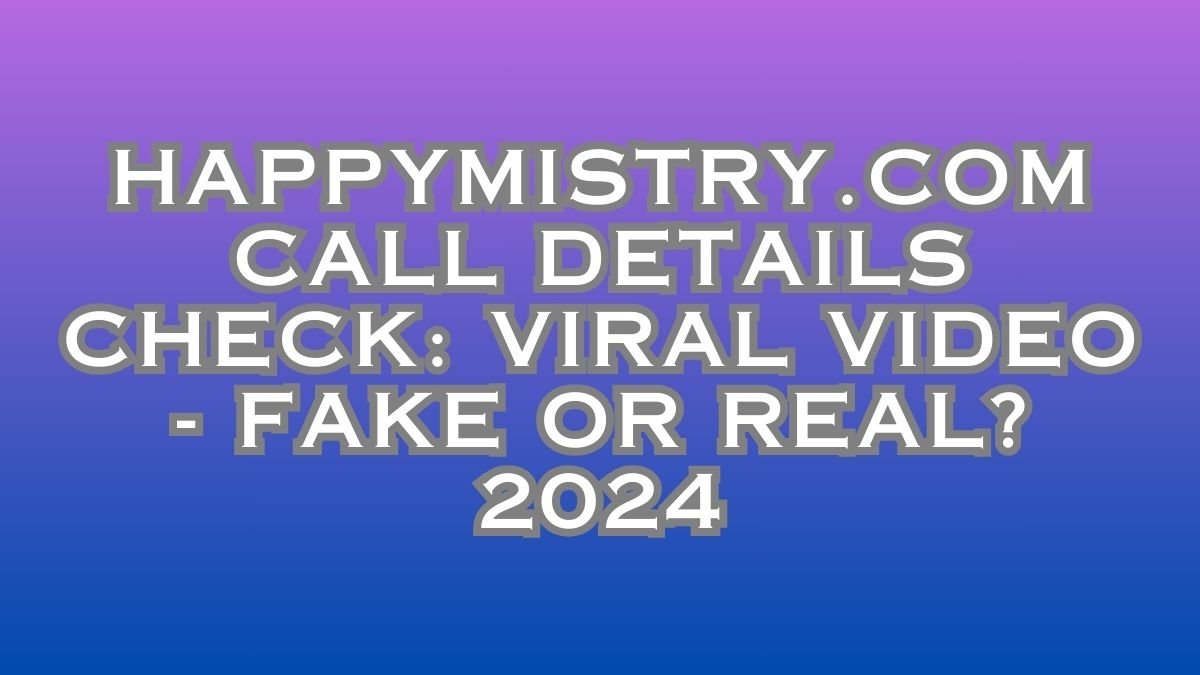 Happymistry.com Call Details Check Viral video fake or real?