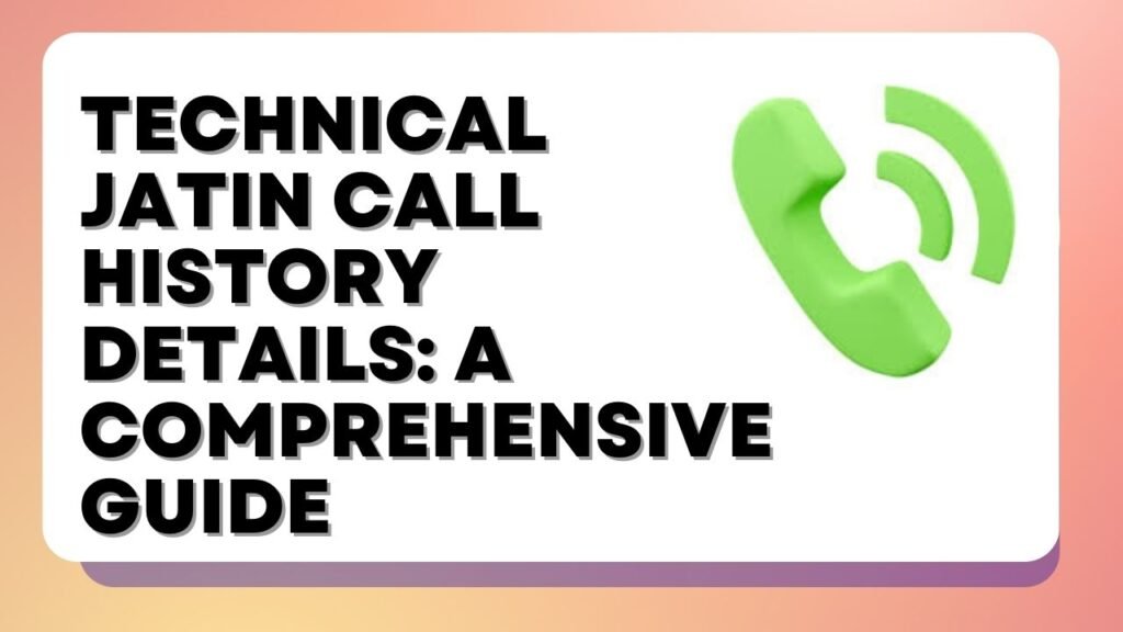 Technical jatin call history details
