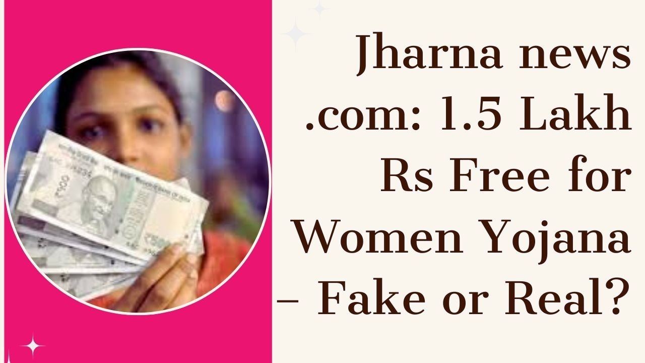 Jharna news .com 1.5 lakh Rs Free for women yojana fake or real