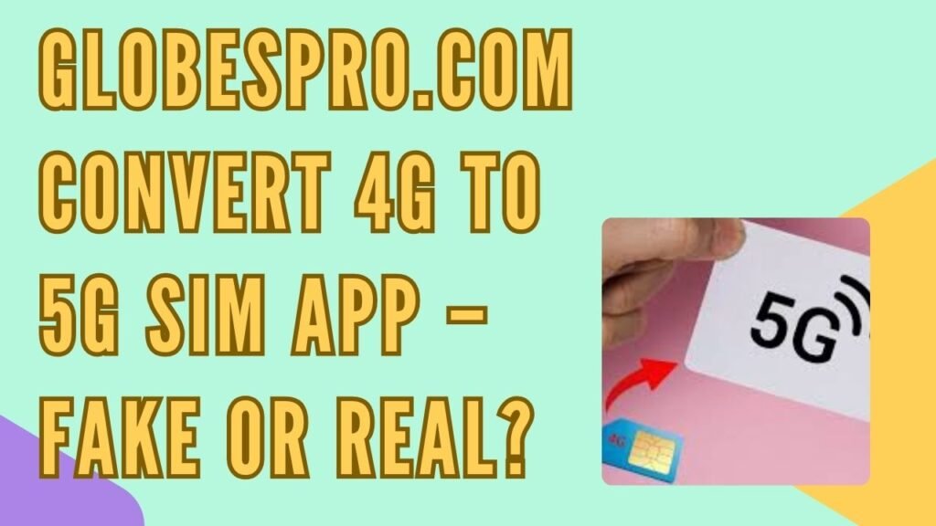 Globespro com convert 4g to 5g sim app fake or real